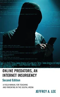 Online Predators, An Internet Insurgency: A Field Manual for Teaching and Parenting the Digital Arena
