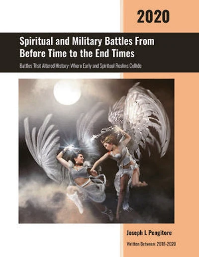 SPIRITUAL AND MILITARY BATTLES FROM BEFORE TIME TO THE END TIMES: Battles That Altered History: Where Earthly and Spiritual Realms Collide