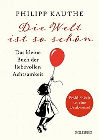 Die Welt ist so schön. Das kleine Buch der liebevollen Achtsamkeit. Ein neuer Blickwinkel für mehr Lebensfreude: Geschichten zum Nachdenken & viel Inspiration!