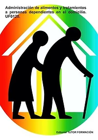 Administración de alimentos y tratamientos a personas dependientes en el domicilio. UF0120.