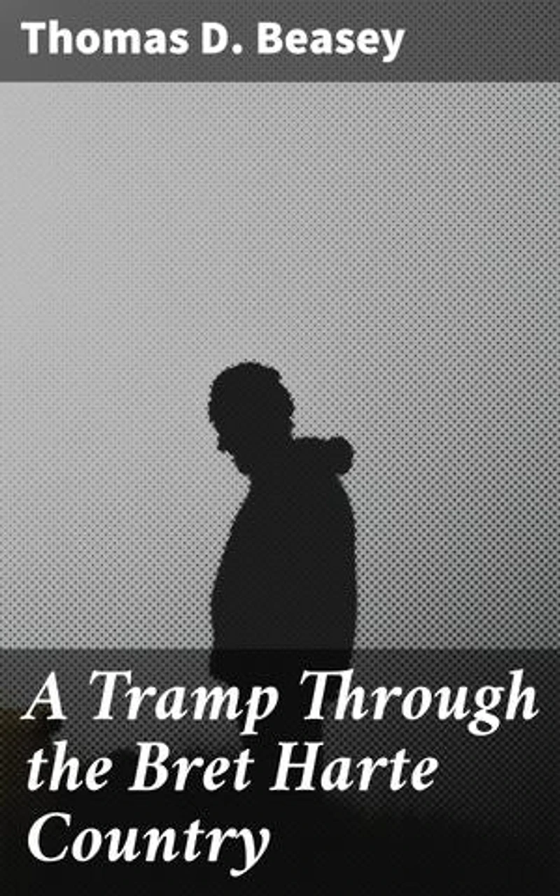 A Tramp Through the Bret Harte Country: Exploring Bret Harte's American West: A Literary Journey