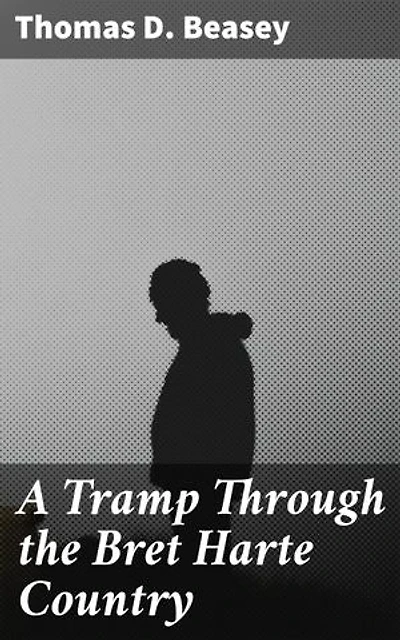 A Tramp Through the Bret Harte Country: Exploring Bret Harte's American West: A Literary Journey
