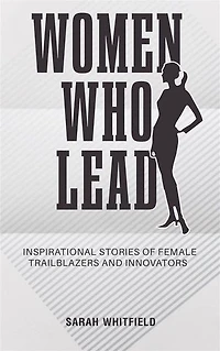 Women Who Lead - Inspirational Stories of Female Trailblazers and Innovators
