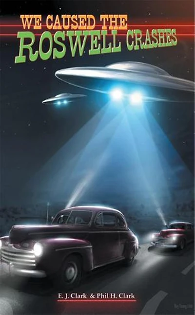 We Caused The Roswell Crashes