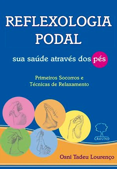 REFLEXOLOGIA PODAL, sua saúde através dos pés: Primeiros socorros e técnicas de relaxamento