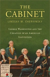 Cabinet: George Washington and the Creation of an American Institution