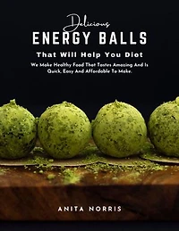 Delicious Energy Balls That Will Help You Diet We Make Healthy Food That Tastes Amazing and Is Quick Easy And Affordable To Make