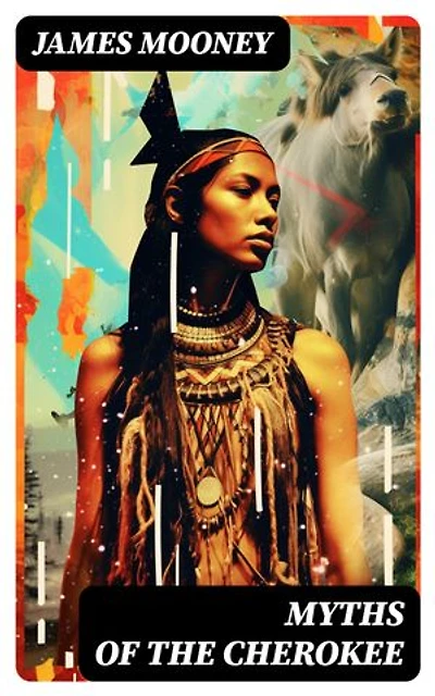 Myths of the Cherokee: Illustrated Edition