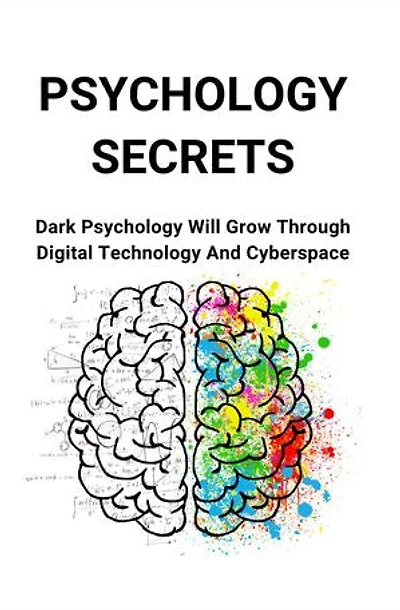 Psychology Secrets: Dark Psychology Will Grow Through Digital Technology And Cyberspace