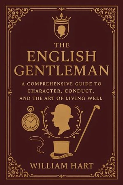 The English Gentleman: A Complete Guide To Noble Character And Refined Living