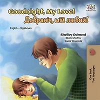 Goodnight, My Love! Добраніч, мій любий! (English Ukrainian): English Ukrainian Bilingual children's book