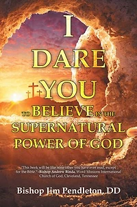 I DARE YOU TO BELIEVE: IN THE SUPERNATURAL POWER OF GOD