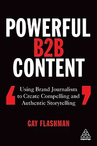 Powerful B2B Content: Using Brand Journalism to Create Compelling and Authentic Storytelling