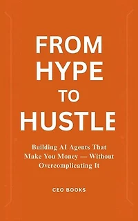From Hype to Hustle: Building AI Agents That Make You Money — Without Overcomplicating It