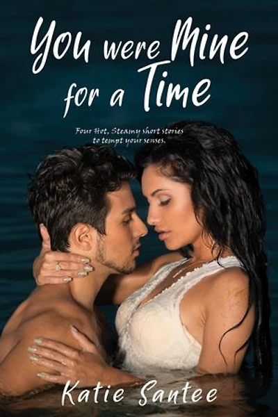 YOU WERE MINE FOR A TIME: Four Hot, Steamy short stories to tempt your senses.