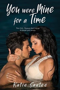 YOU WERE MINE FOR A TIME: Four Hot, Steamy short stories to tempt your senses.