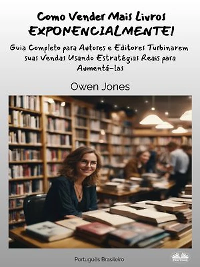 Como Vender Mais Livros EXPONENCIALMENTE!: Guia Completo Para Autores E Editores Turbinarem Vendas Usando Estratégias Reais Para Aumentá-Las