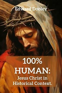 100% Human: Jesus Christ in Historical Context