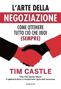 L'arte della negoziazione: Come ottenere tutto ciò che vuoi (sempre)
