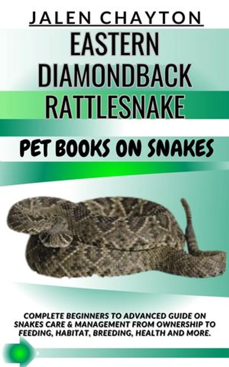 EASTERN DIAMONDBACK RATTLESNAKE PET BOOKS ON SNAKES: Complete Beginners To Advanced Guide On Snakes Care & Management From Ownership To Feeding, Habitat, Breeding, Health And more.