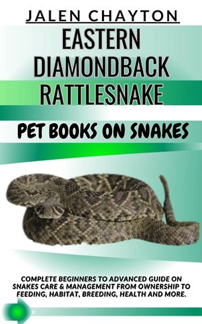 EASTERN DIAMONDBACK RATTLESNAKE PET BOOKS ON SNAKES: Complete Beginners To Advanced Guide On Snakes Care & Management From Ownership To Feeding, Habitat, Breeding, Health And more.