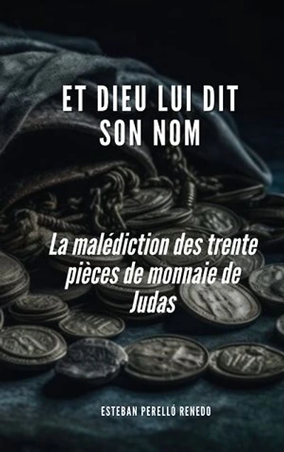 ET DIEU LUI DIT SON NOM: La malédiction des trente pièces de monnaie de Judas