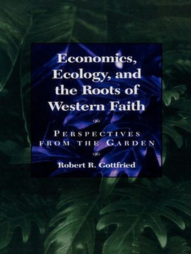 Economics, Ecology, and the Roots of Western Faith: Perspectives from Garden