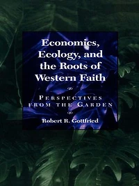 Economics, Ecology, and the Roots of Western Faith: Perspectives from Garden