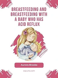 Breastfeeding and breastfeeding with a baby who has acid reflux
