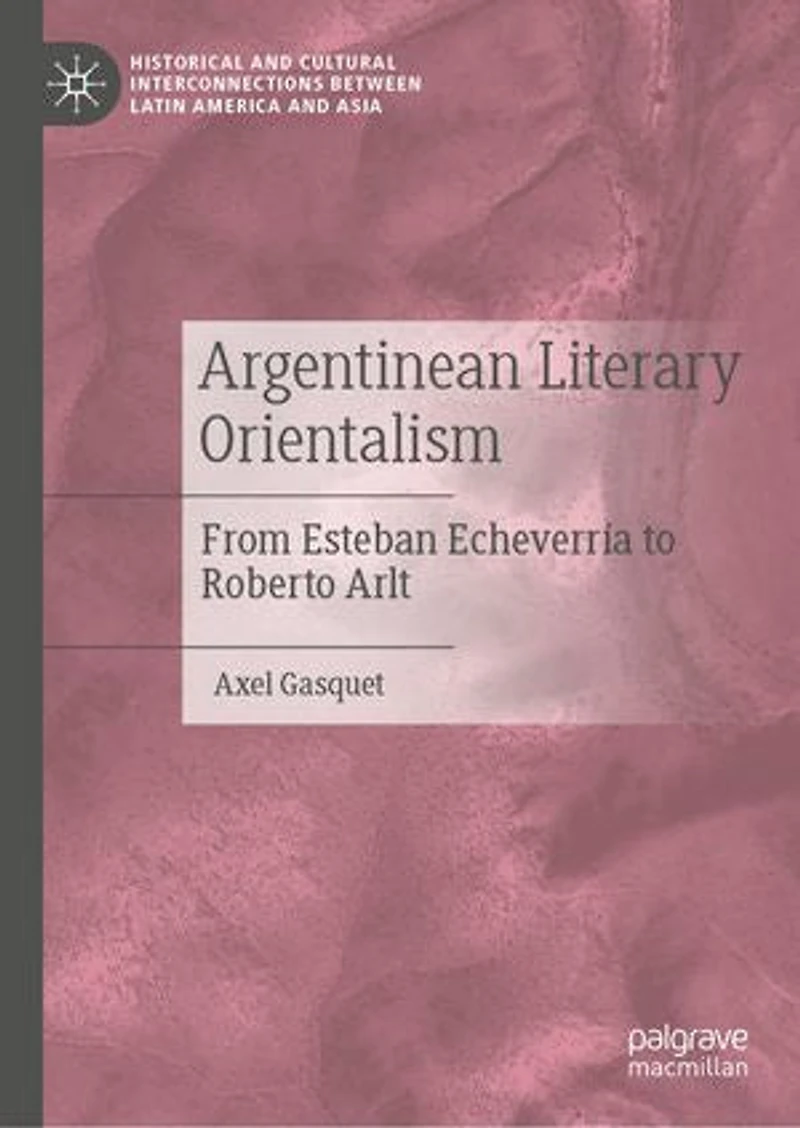 Argentinean Literary Orientalism: From Esteban Echeverria To Roberto Arlt