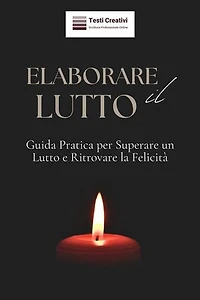 Elaborare il Lutto: Guida Pratica per Superare un Lutto e Ritrovare la Felicità