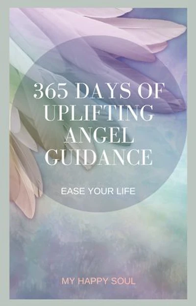 365 days of uplifting Angel guidance: Ease your life