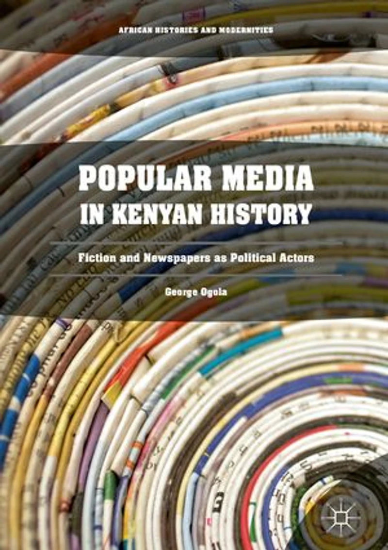 Popular Media Kenyan History: Fiction and Newspapers as Political Actors