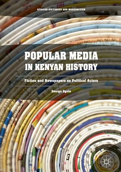 Popular Media Kenyan History: Fiction and Newspapers as Political Actors