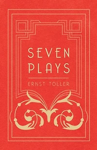 Seven Plays - Comprising, the Machine-Wreckers, Transfiguration, Masses and Man, Hinkemann, Hoppla! Such is Life, Blind Goddess, Draw Fires!