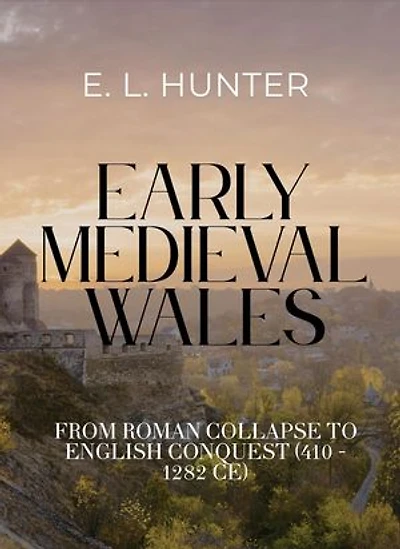 Early Medieval Wales: From Roman Collapse to English Conquest (410 - 1282 CE)