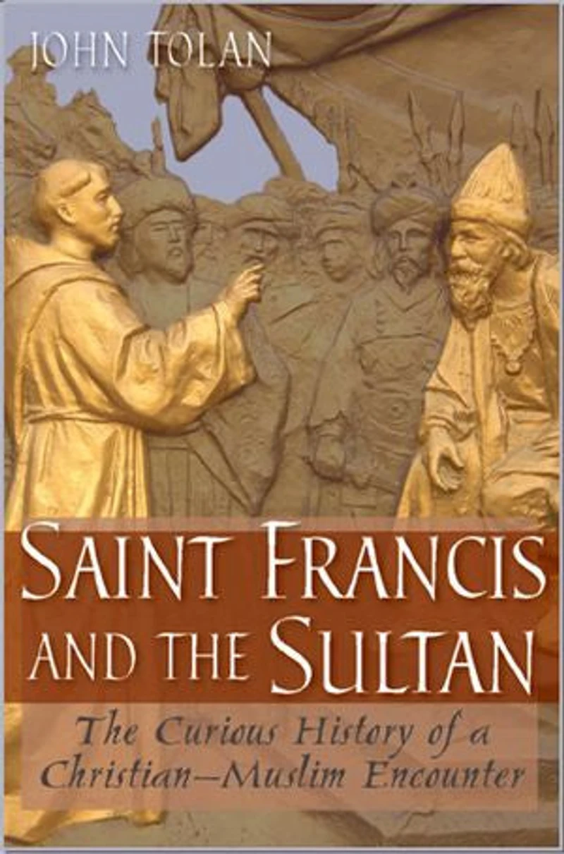 Saint Francis and The Sultan: Curious History of a Christian-Muslim Encounter