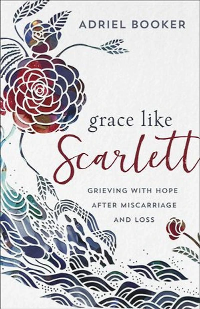 Grace Like Scarlett: Grieving with Hope after Miscarriage and Loss