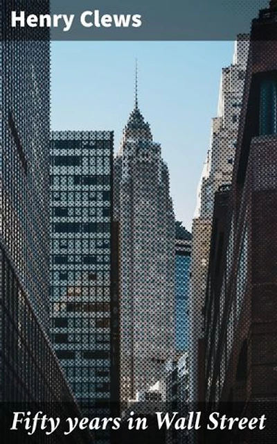 Fifty years in Wall Street: Enriched edition. Insights into Financial History and Investment Strategies on Wall Street