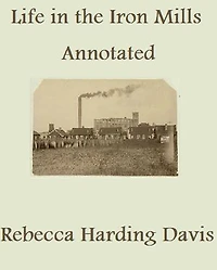 Life in the Iron-Mills; or, the Korl Woman (Annotated)