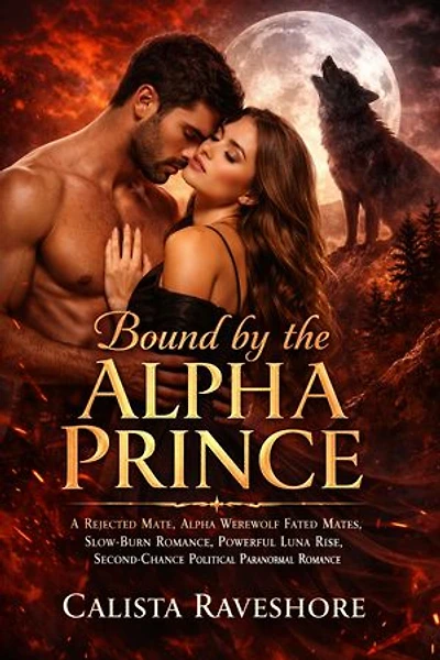 Bound by the alpha prince: A Rejected Mate, Alpha Werewolf Fated Mates, Slow-Burn Romance, Powerful Luna Rise, Second-Chance Political Paranormal Romance