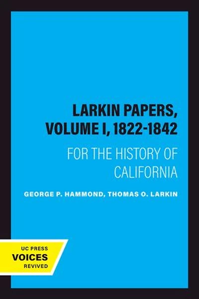 The Larkin Papers, Volume I, 1822-1842: For the History of California