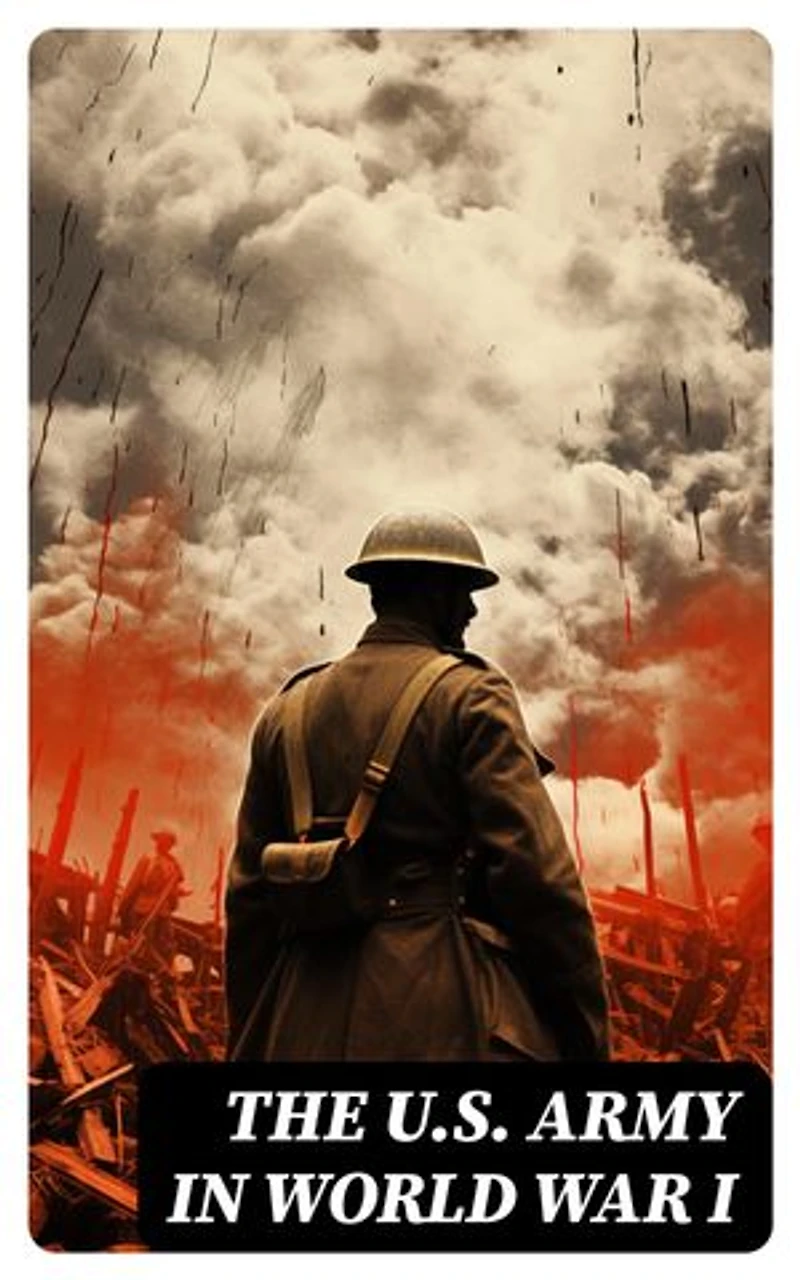 The U.S. Army in World War I: Enriched edition.