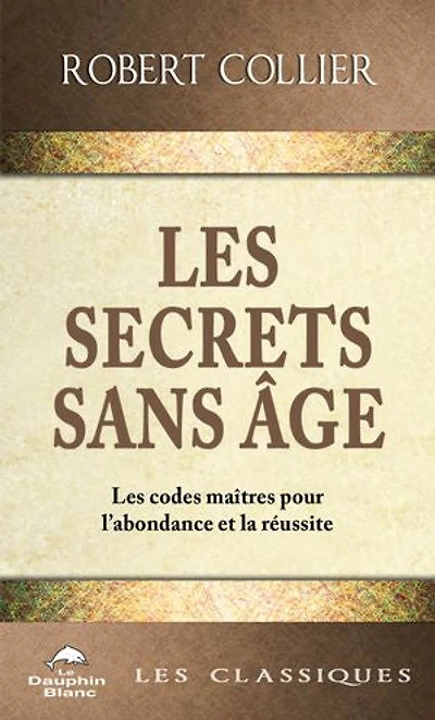 les secrets sans âge : codes-maîtres pour l'abondance et la réussite: réussite