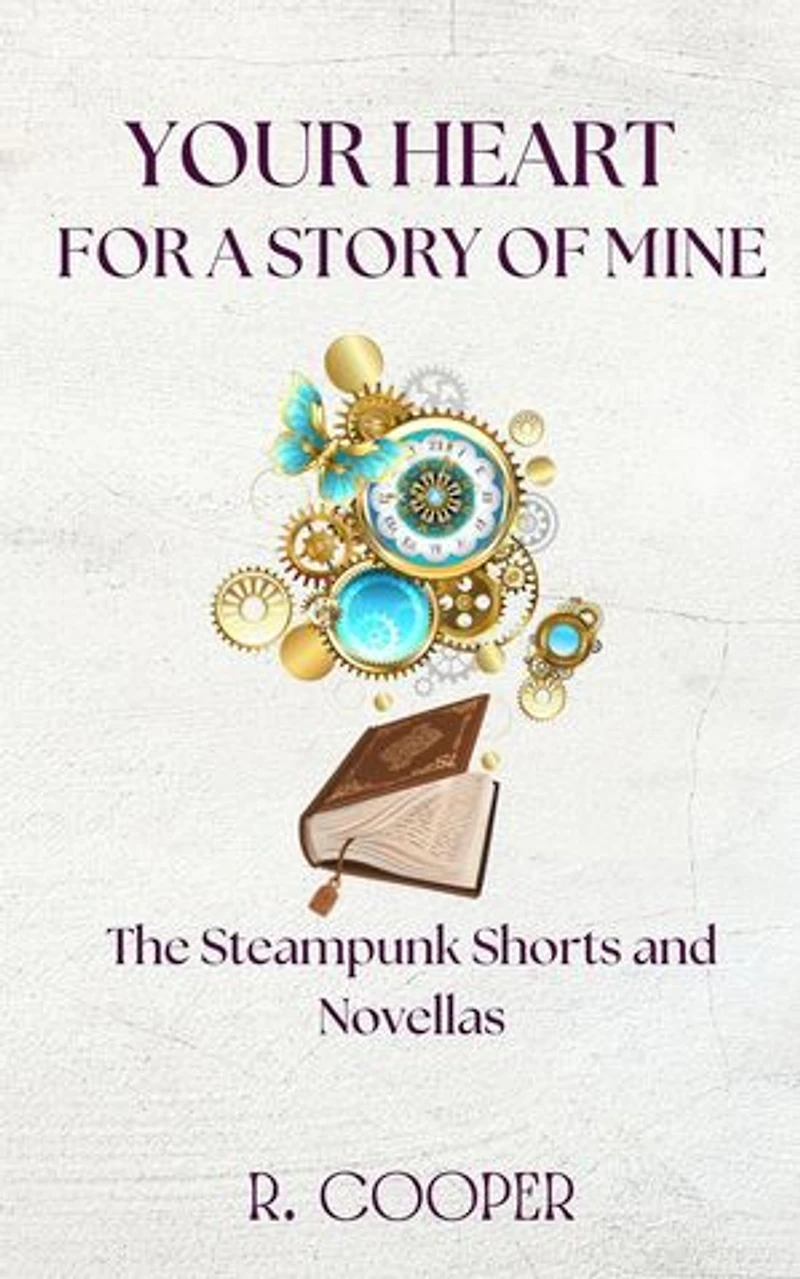 Your Heart For a Story of Mine: the Steampunk Shorts and Novellas
