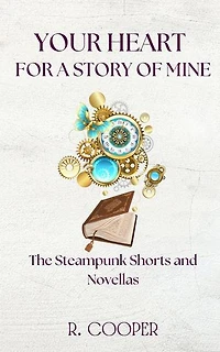 Your Heart For a Story of Mine: the Steampunk Shorts and Novellas