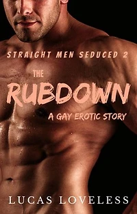 Straight Men Seduced 2 - The Rubdown - A Gay Erotic Story: Straight Men Seduced, #2