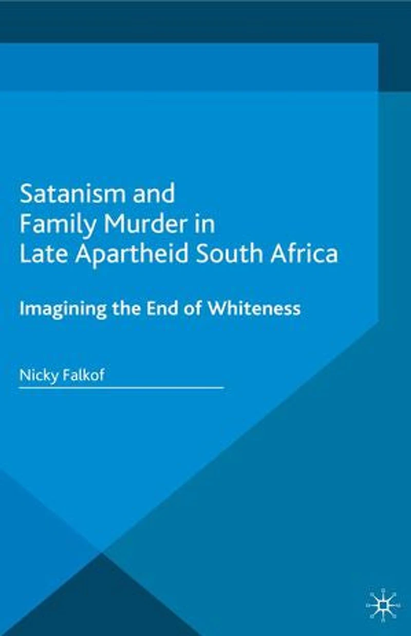 Satanism and Family Murder in Late Apartheid South Africa: Imagining the End of Whiteness