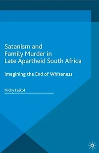 Satanism and Family Murder in Late Apartheid South Africa: Imagining the End of Whiteness
