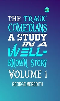 The Tragic Comedians: A Study in a Well-known Story Volume 1